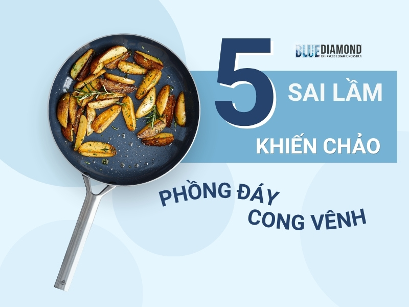 5 sai lầm khiến chảo bị phồng đáy